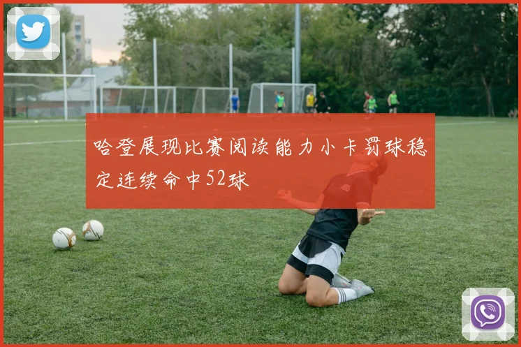 哈登展现比赛阅读能力小卡罚球稳定连续命中52球