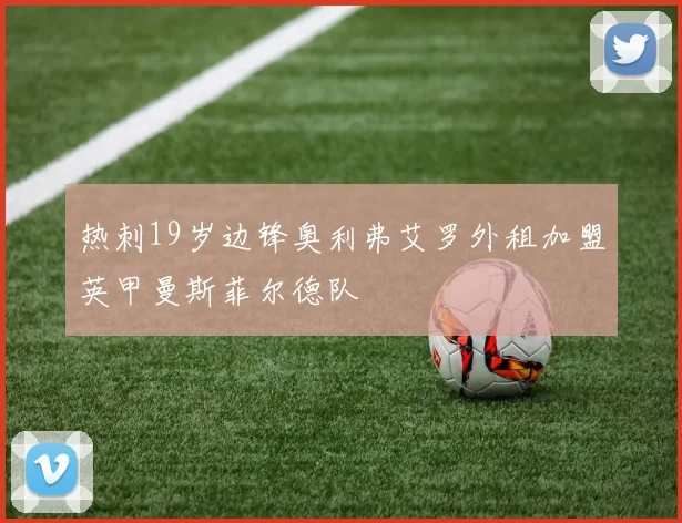 热刺19岁边锋奥利弗艾罗外租加盟英甲曼斯菲尔德队