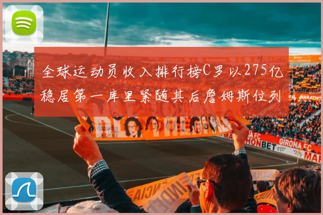 全球运动员收入排行榜C罗以275亿稳居第一库里紧随其后詹姆斯位列第六
