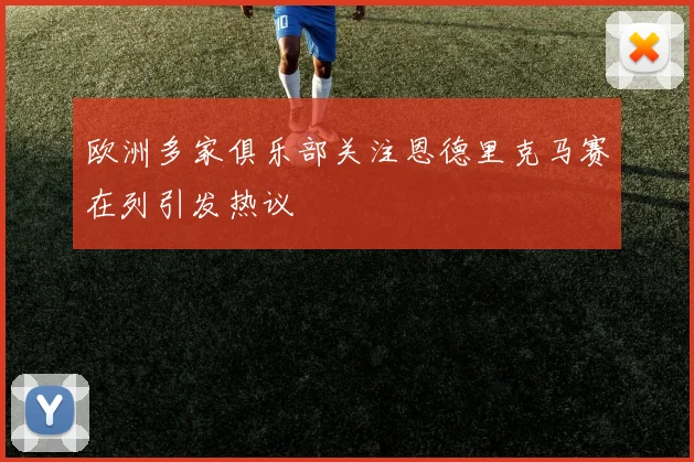 欧洲多家俱乐部关注恩德里克马赛在列引发热议